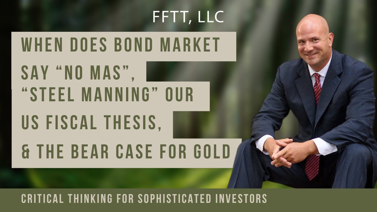When does bond market say “no mas”, “steel manning” our US fiscal thesis, & the bear case for gold.