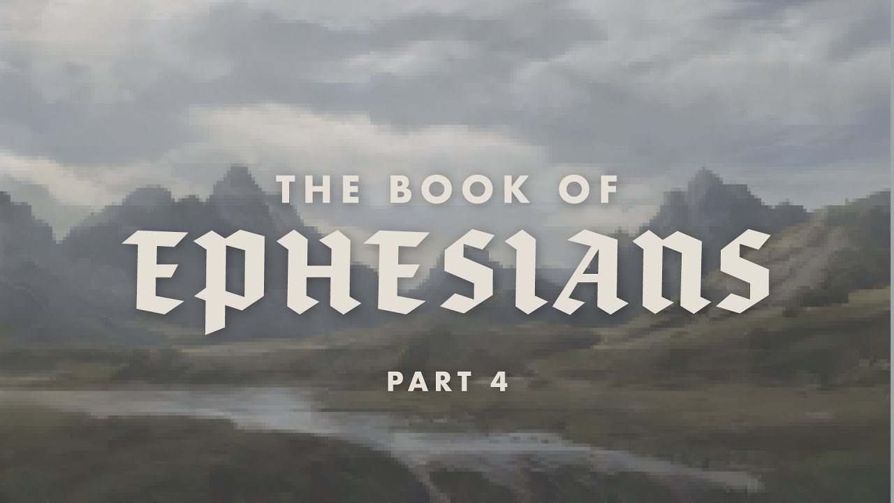The Book of Ephesians: Part Four