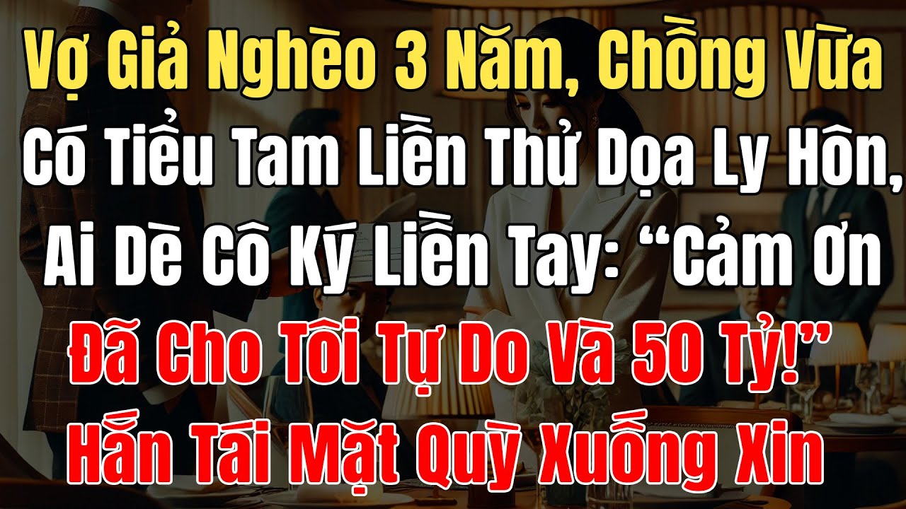Tôi Giả Nghèo 3 Năm, Chồng Vừa Có Tiểu Tam Liền Thử Dọa Ly Hôn, Tôi Ký Luôn: “Cảm Ơn Anh Vì 50 Tỷ!”