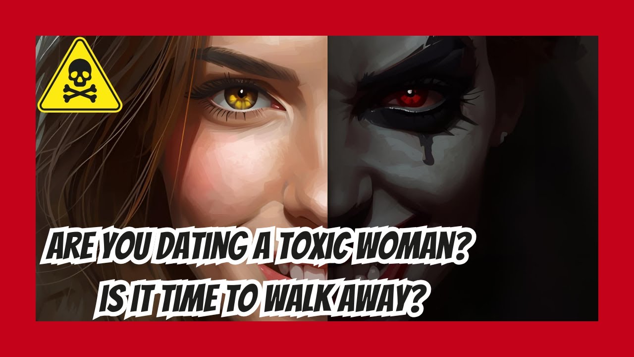 Are You Dating a Toxic Woman? | Signs It’s Time To Walk Away