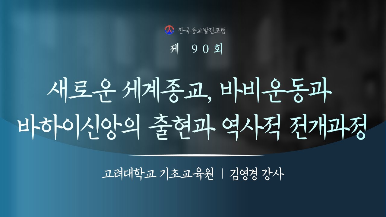 종교인문학특강 제90회 새로운 세계종교, 바비운동과 바하이신앙의 출현과 역사적 전개과정, 김영경 강사, 고려대학교 기초교육원