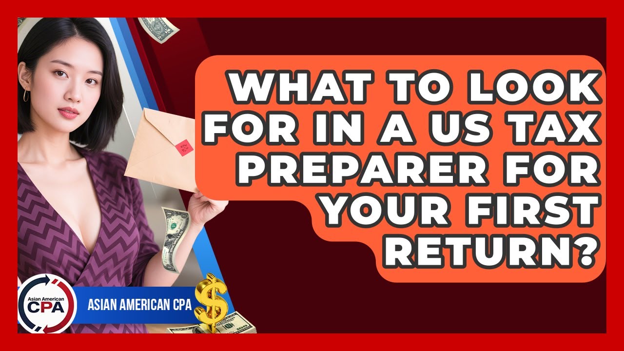 What To Look For In A US Tax Preparer For Your First Return? - Asian American CPA