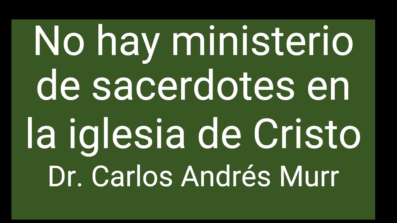 No hay ministerio de sacerdotes en la iglesia de Cristo - Dr. Carlos Andrés Murr
