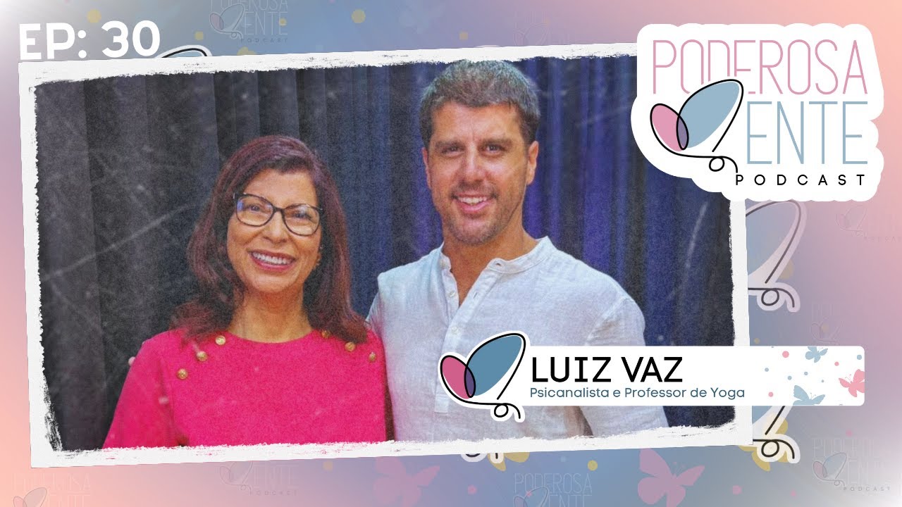 🎙️ Autenticidade, Corpo e Autoestima | Luiz Vaz no PoderosaMente Podcast - EP. 30
