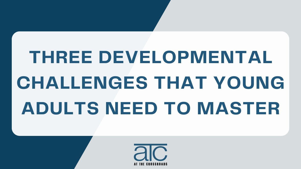 Three Developmental Challenges That Young Adults Need To Master
