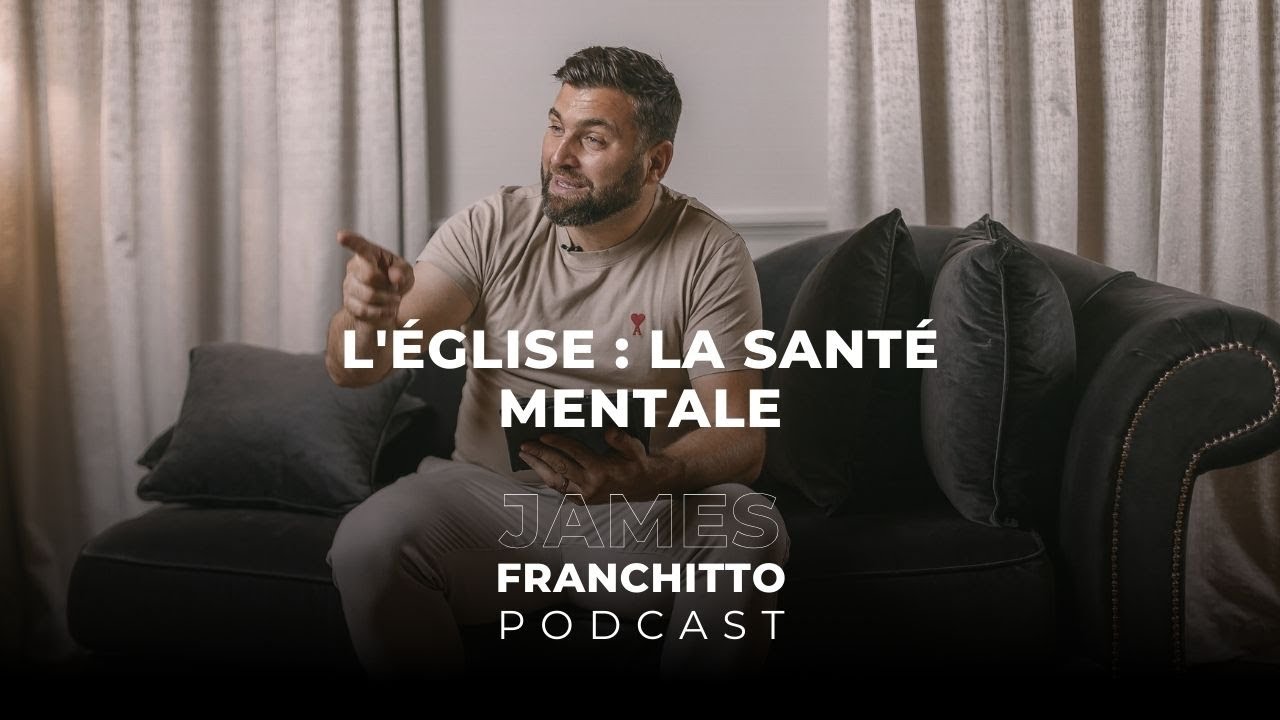L'Église : La santé mentale | PODCAST 012 | Pasteur James Franchitto
