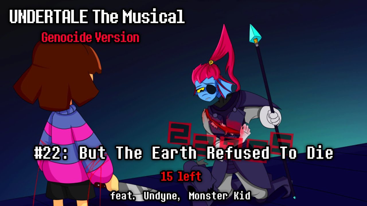 Undertale The Musical: (Genocide Version) - But The Earth Refused To Die