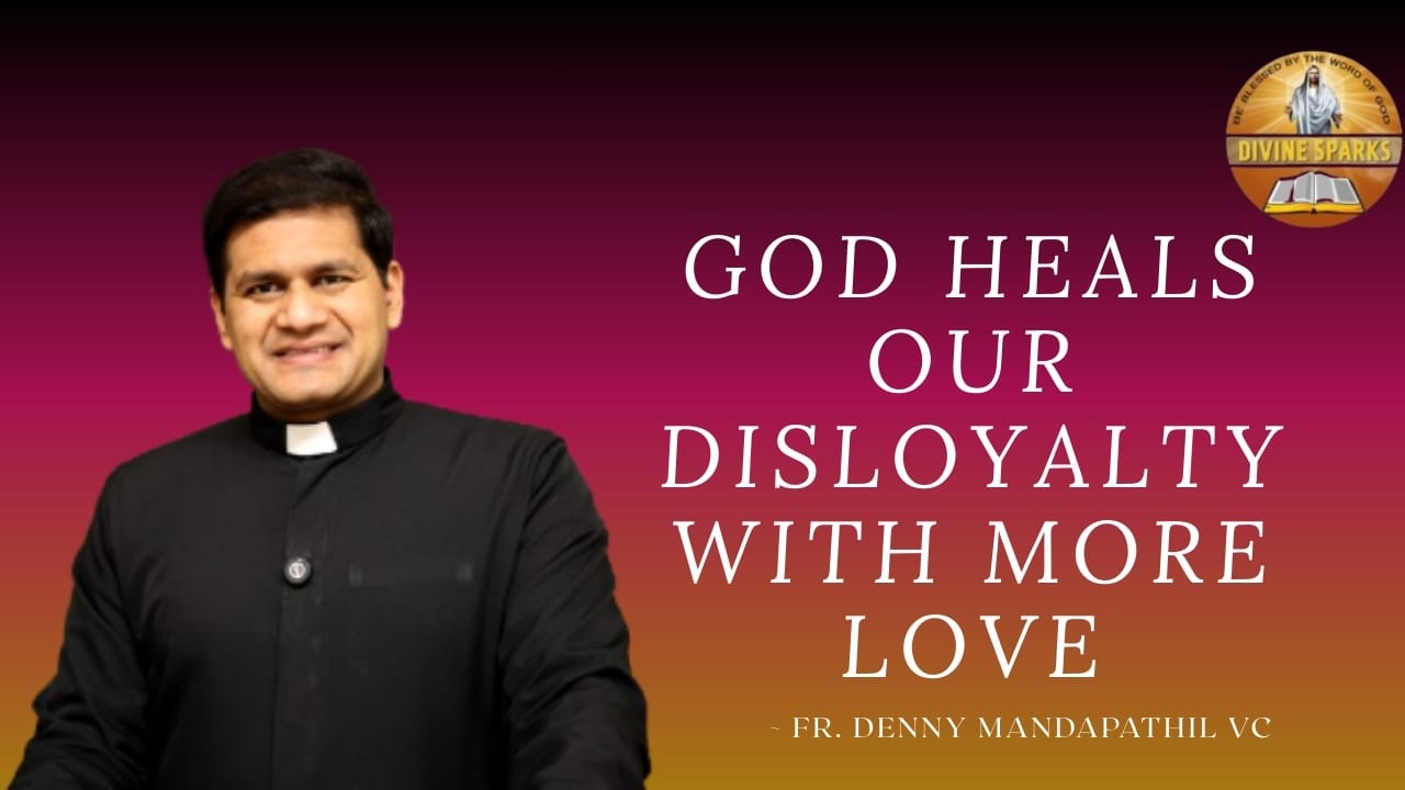 Divine Sparks 47: God heals our Disloyalty with More Love