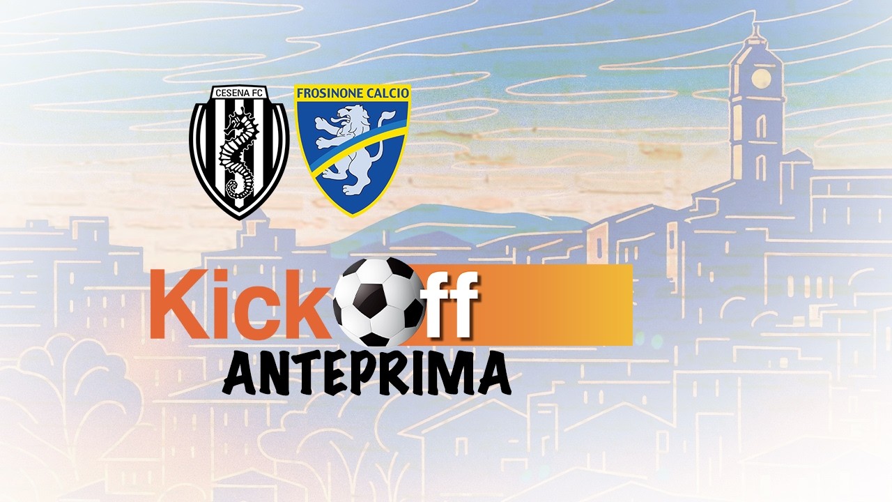 KickOff Anteprima, tutte le anticipazioni su Cesena-Frosinone e sulla 30^ giornata di Serie B