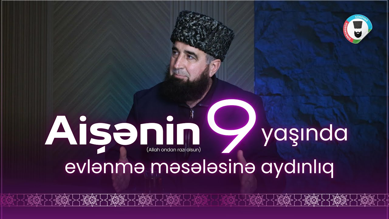 Aişənin (Allah ondan razı olsun) 9 yaşında evlənmə məsələsinə aydınlıq - Şeyx Qamət Süleyman