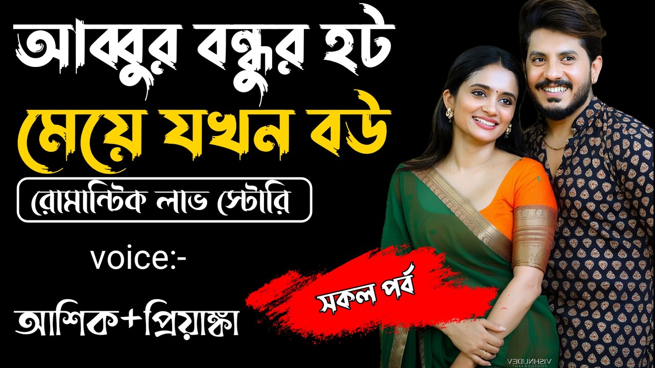আব্বুর বন্ধুর হট মেয়ে যখন বউ||সকল পর্ব||Romantic Story Voice: Ashik Priyanka||Sagor Story