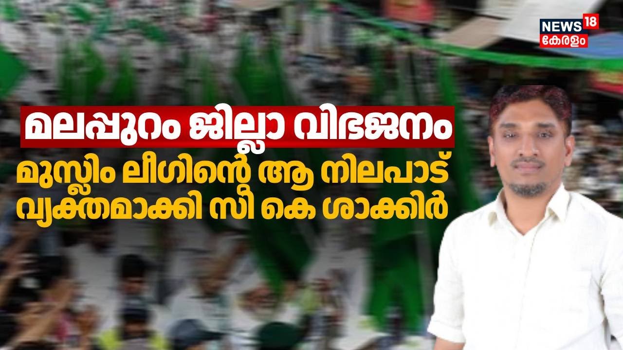മലപ്പുറം ജില്ലാ വിഭജനം മുസ്ലിം ലീഗിൻ്റെ ആ നിലപാട് വ്യക്തമാക്കി ck shakir | Malappuram Divide