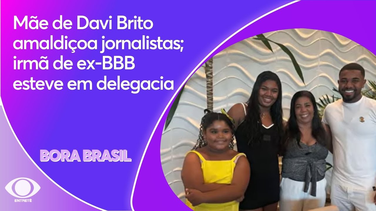 M&atilde;e de Davi Brito amaldi&ccedil;oa jornalistas; irm&atilde; de ex-BBB esteve em delegacia | Bora Brasil
