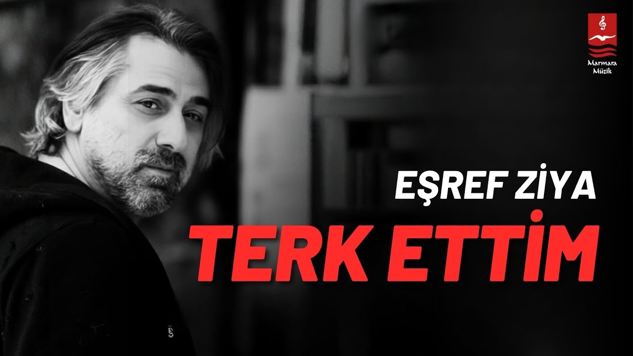 Eşref Ziya "Terk Ettim"