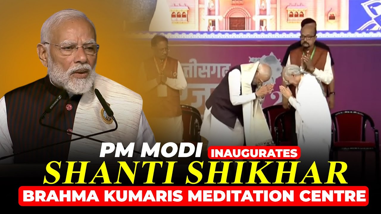 LIVE: PM inaugurates Shanti Shikhar – Brahma Kumaris Meditation Centre at Nava Raipur, Chhattisgarh