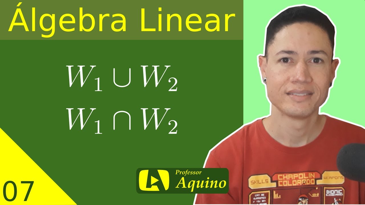 Interseção e união de subespaço vetorial. | 07. Álgebra Linear.