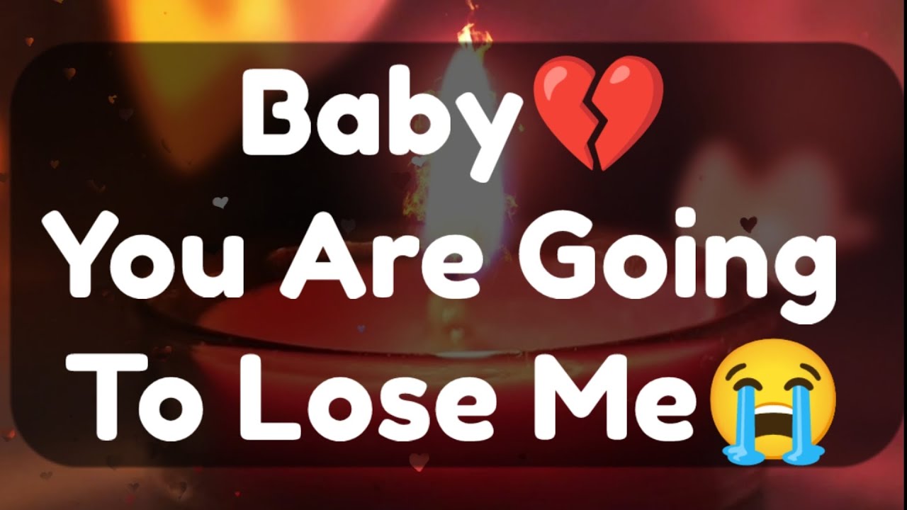 Current Thoughts And Feelings Of Your Person Love Messages Baby You Are Going To Lose Me