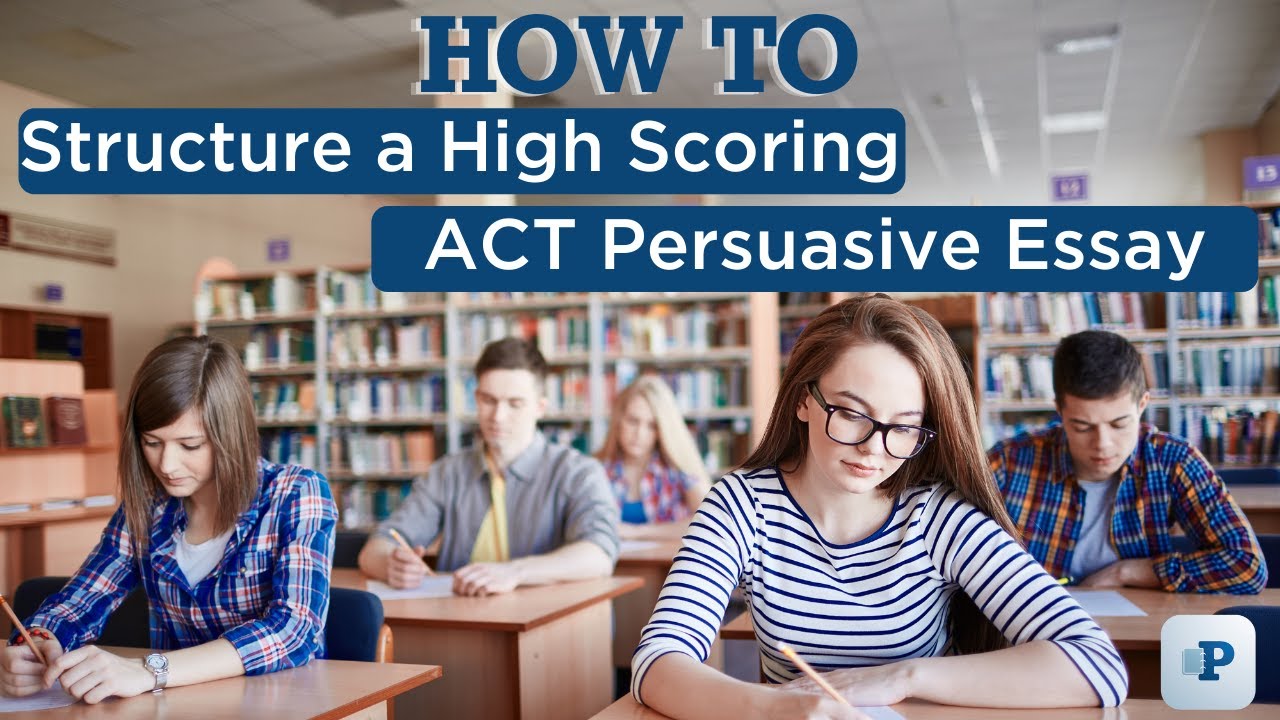 How to Structure a High Scoring ACT Persuasive Essay