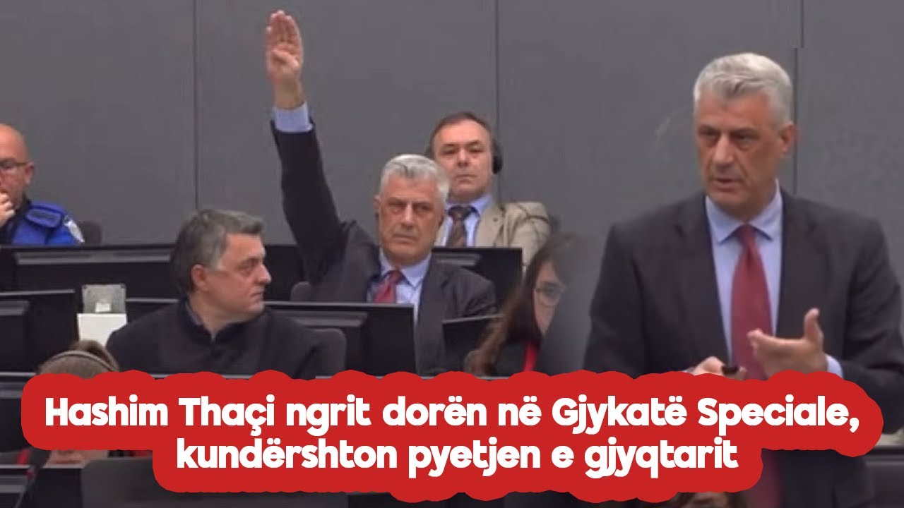 Hashim Thaçi ngrit dorën në Gjykatë Speciale, kundërshton pyetjen e gjyqtarit -Ngritet edhe në këmbë