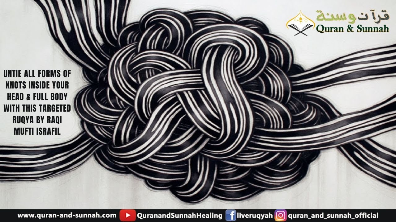 UNTIE ALL FORMS OF KNOTS INSIDE YOUR HEAD & FULL BODY WITH THIS TARGETED RUQYA BY RAQI MUFTI ISRAFIL