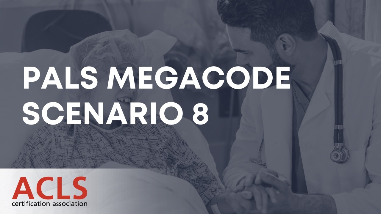 PALS Megacode Scenario 8 | ACLS Certification Association