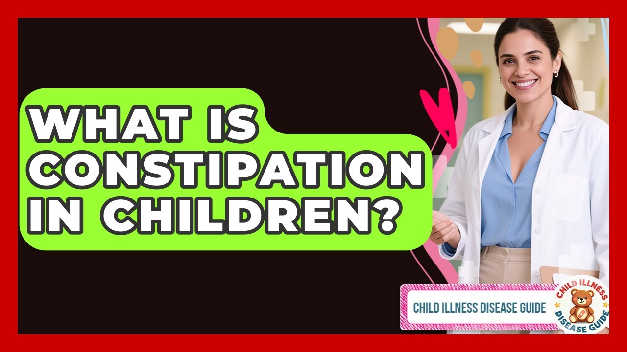 What Is Constipation In Children? - Child Illness Disease Guide
