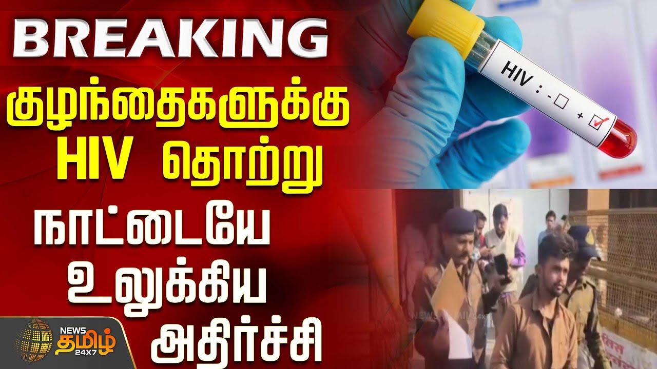 #BREAKING |  குழந்தைகளுக்கு HIV தொற்று..நாட்டையே உலுக்கிய அதிர்ச்சி..!