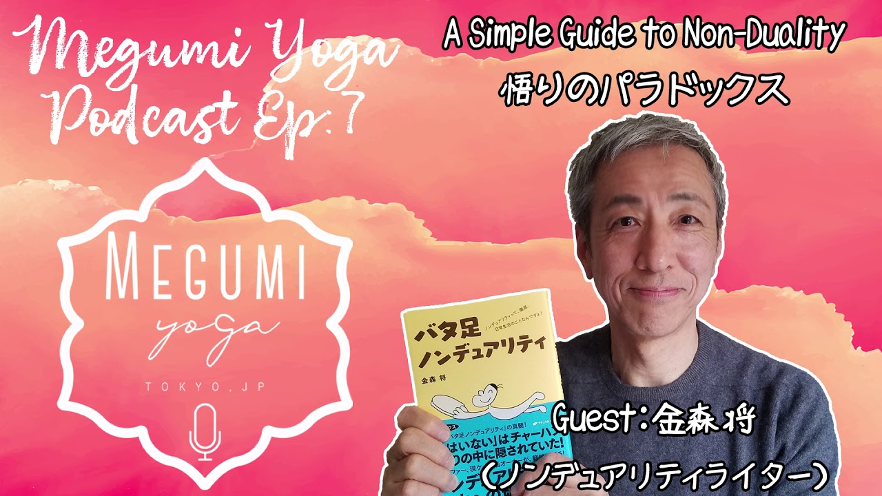 【Podcast】Guest: 金森将（ノンデュアリティライター） 悟りのパラドックス - A Simple Guide to Non-Duality | Megumi Yoga Tokyo