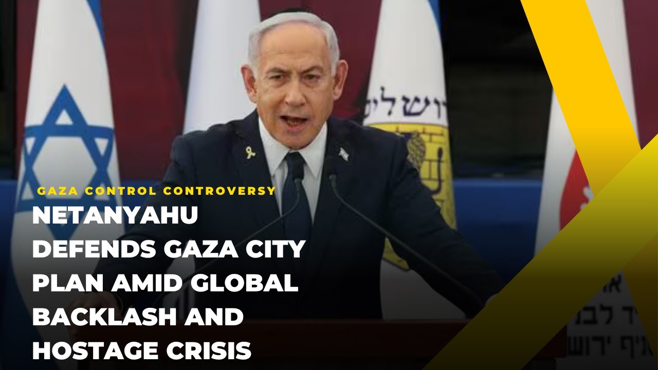 Netanyahu Defends Gaza City Plan | Global Backlash & Hostage Crisis Explained