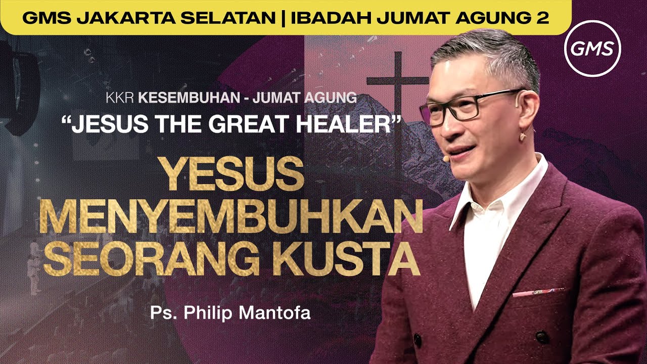 GMS JAKARTA SELATAN | IBADAH JUMAT AGUNG 2 | YESUS MENYEMBUHKAN SEORANG KUSTA | PS. PHILIP MANTOFA