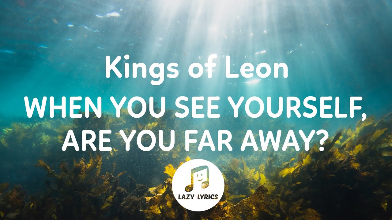 Kings Of Leon - When You See Yourself, Are You Far Away (Lyrics)