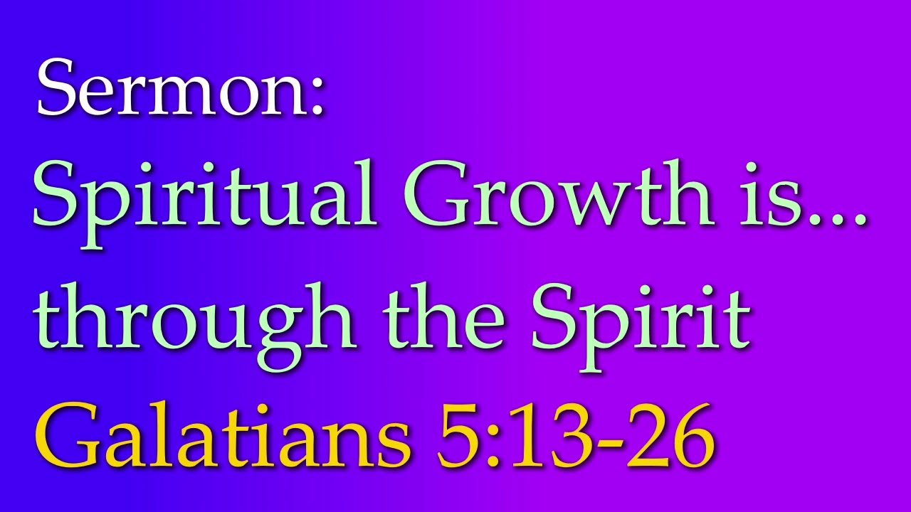 Sermon [Audio]: Spiritual Growth is... Through the Spirit (Galatians 5:13-26)