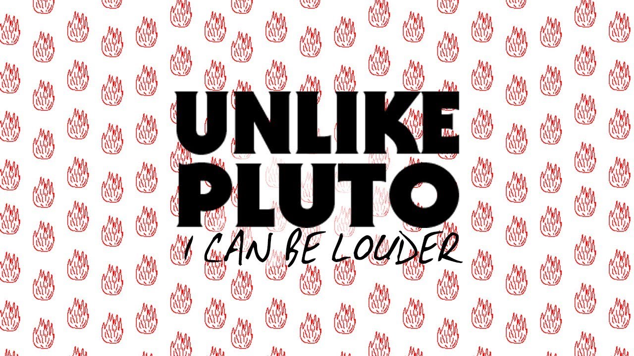 Unlike Pluto - I Can Be Louder