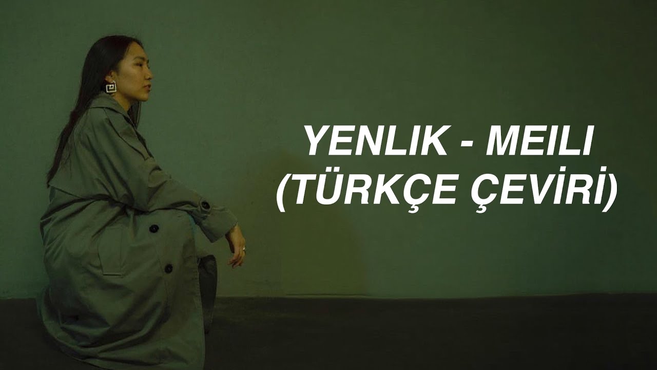 Yenlik - Meili (T&uuml;rk&ccedil;e &Ccedil;eviri)