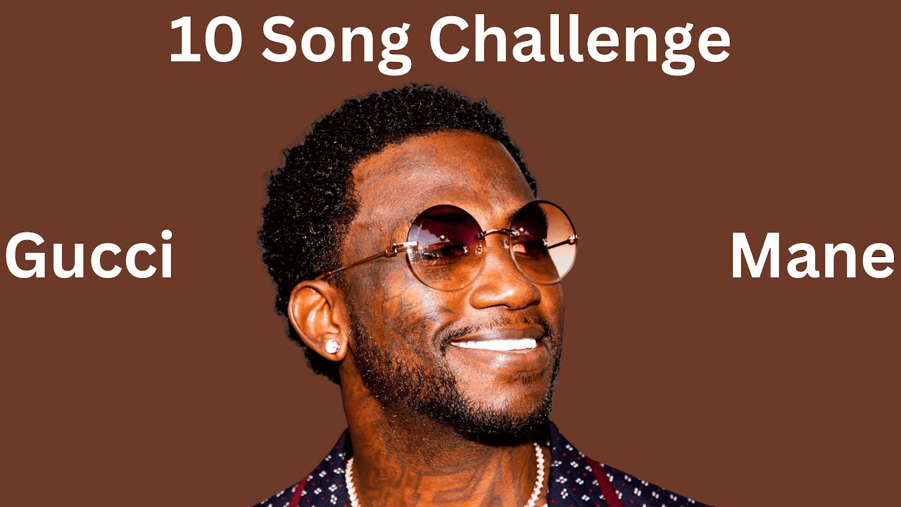 10 Song Challenge - Gucci Mane