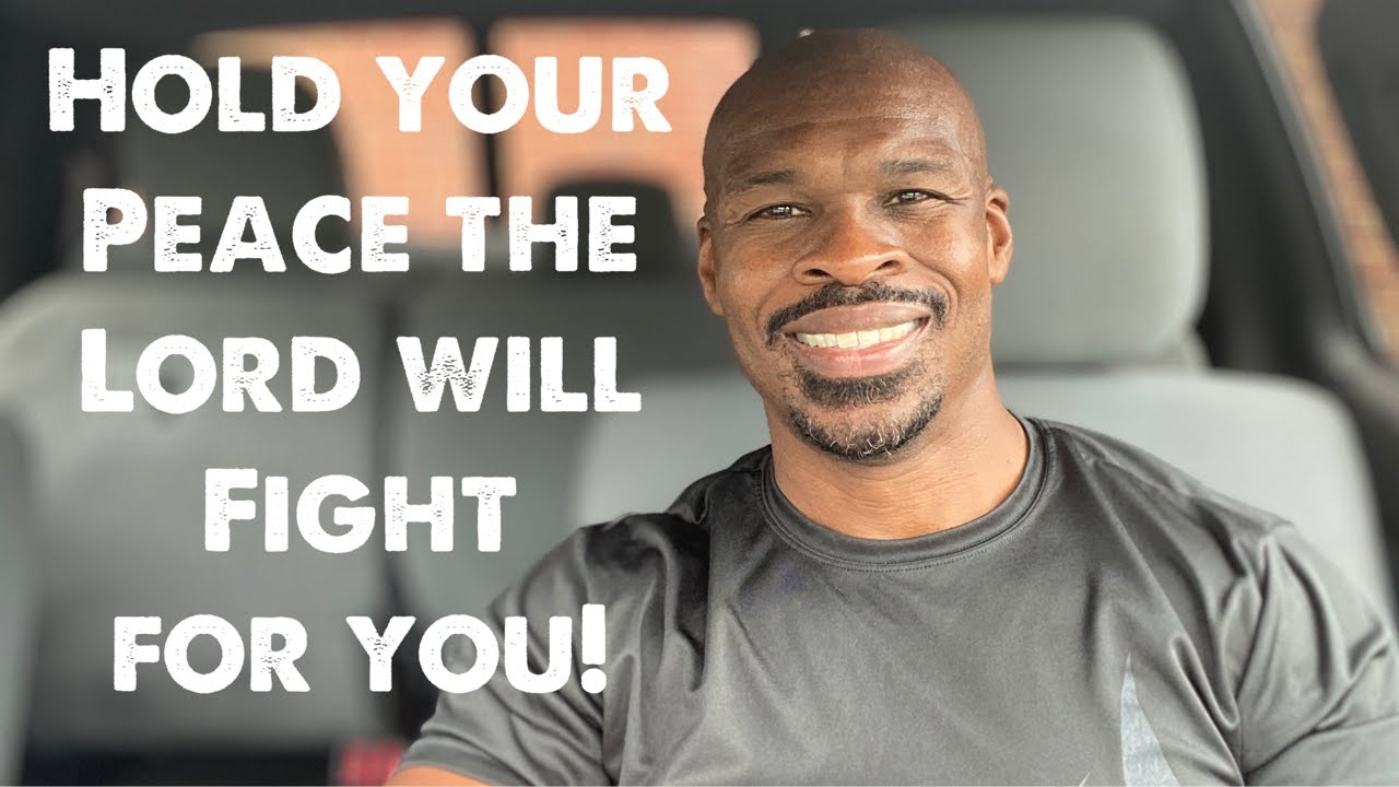 Hold your Peace God will fight for you!