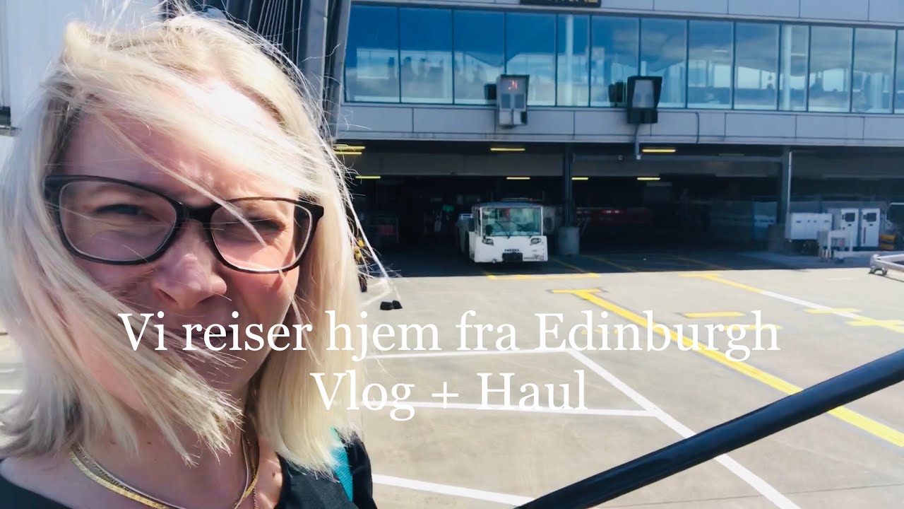 🏴󠁧󠁢󠁳󠁣󠁴󠁿✈️ Vi reiser hjem fra Edinburgh. Haul + Vlog 10.06.19