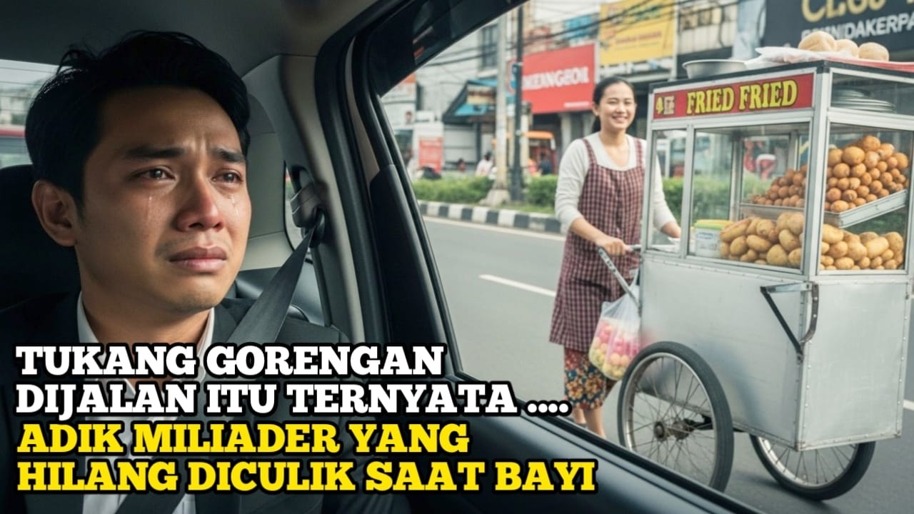 TUKANG GORENGAN ITU TERNYATA ADIKNYA PRIA MILIONER YANG HILANG DICULIK SAAT BAYI