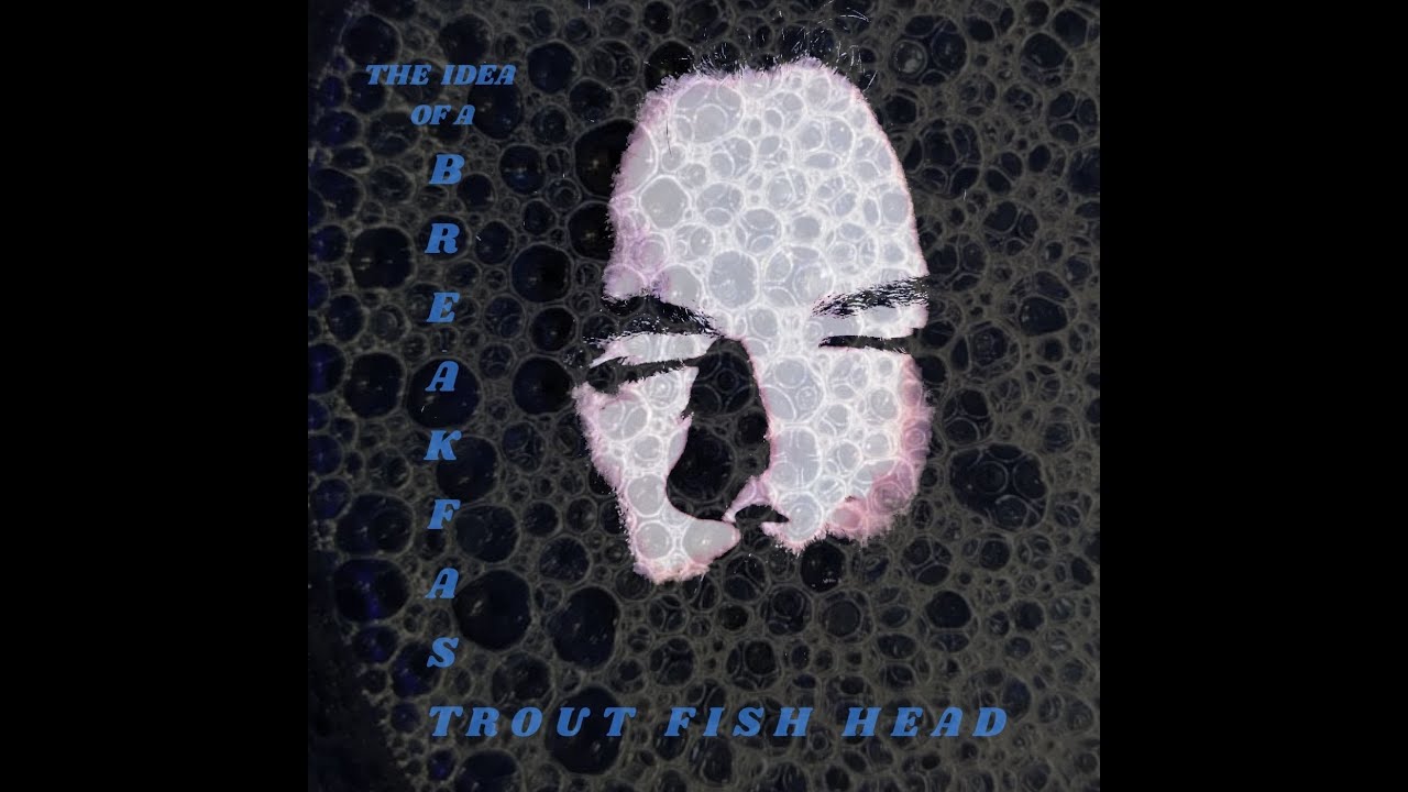 The Idea of a Breakfast - Trout Fish Head (2020)