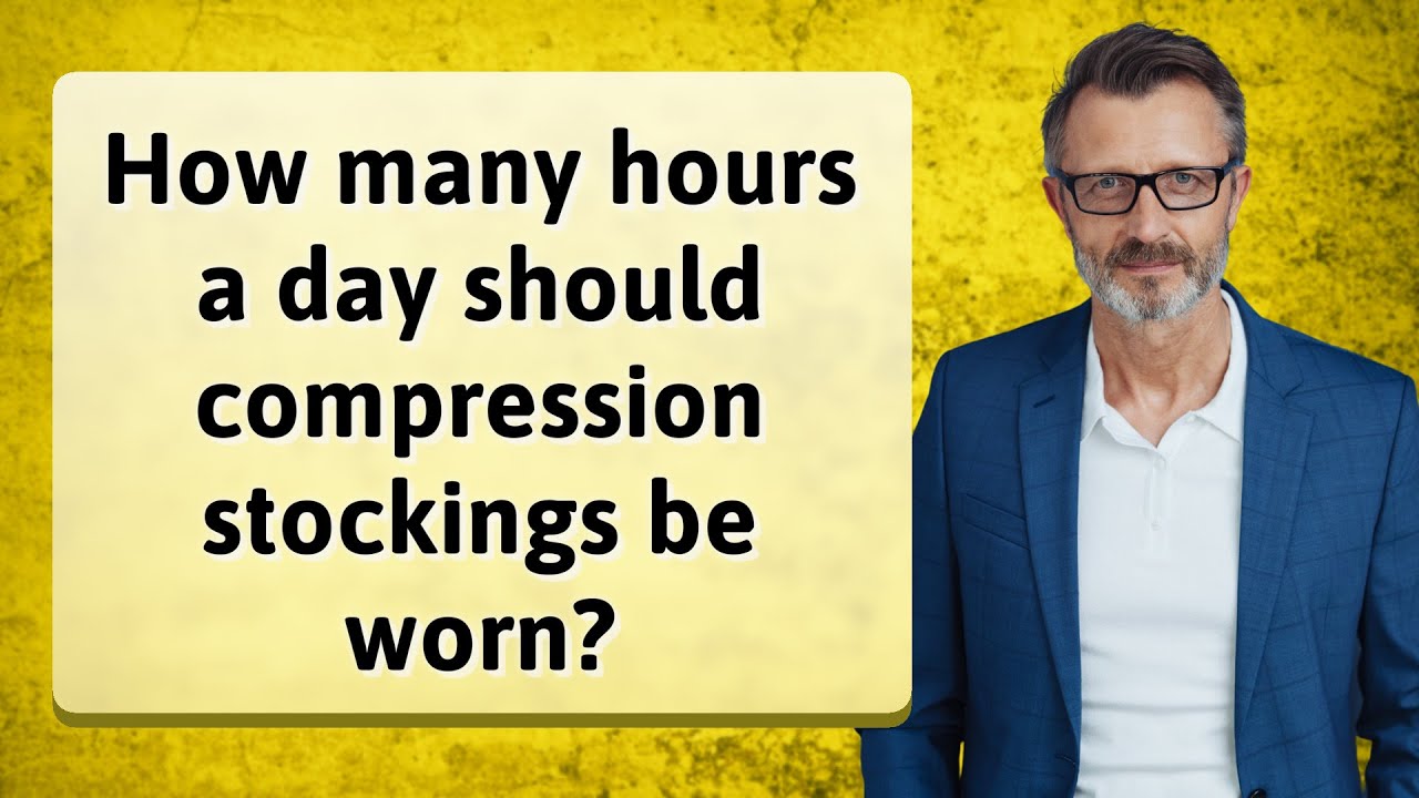 How many hours a day should compression stockings be worn?