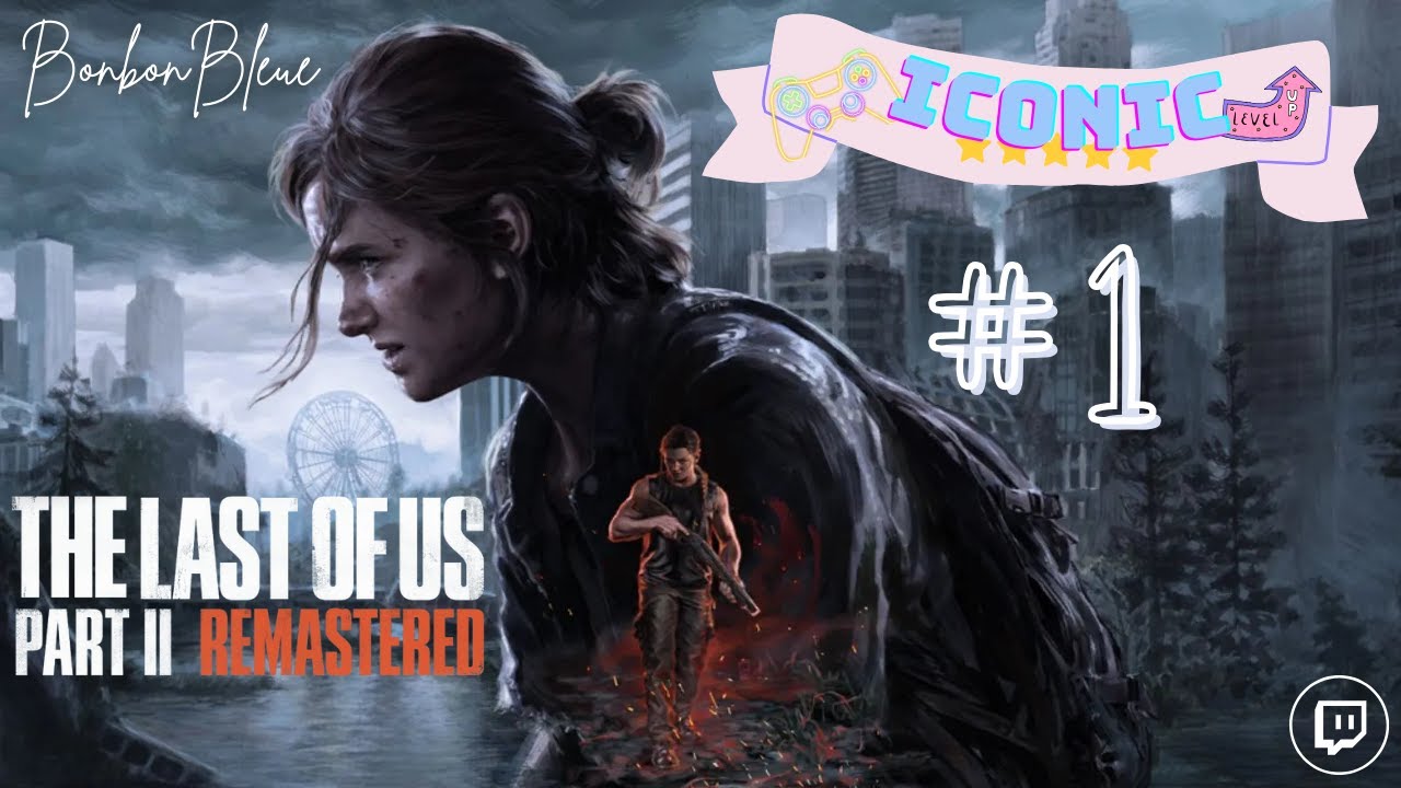 [ICONIC] The last of us PART II - VOD - #1/7