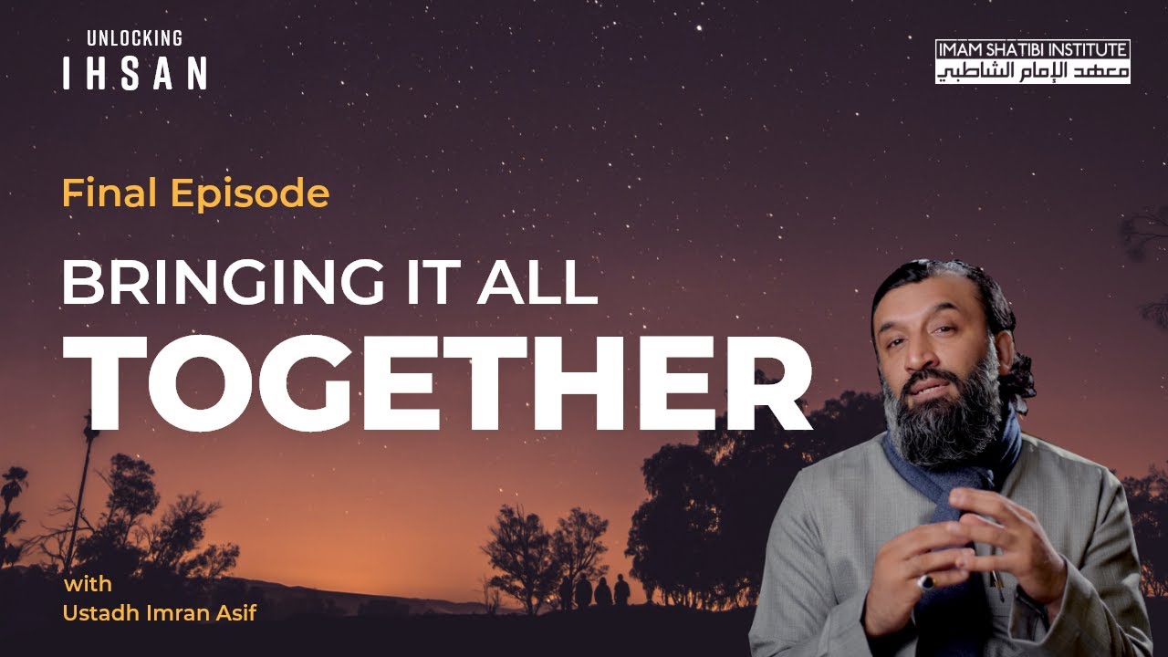 Bringing it All Together | Unlocking Ihsan — The Final Episode | Ramadan 2022