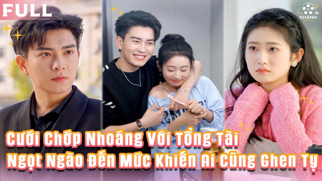 Kết Hôn Chớp Nhoáng Với Tổng Tài Tỷ Đô | Tình Yêu Định Mệnh Ngọt Ngào Khiến Ai Cũng Ghen Tỵ
