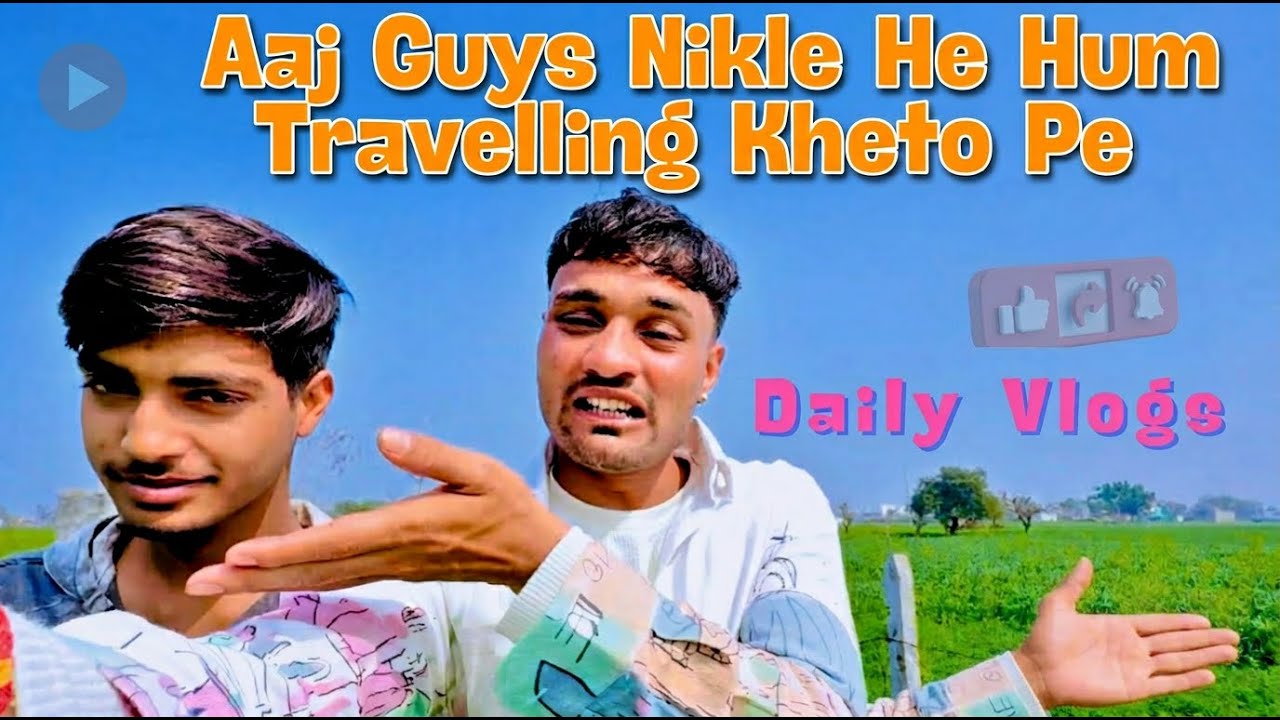 Aaj Guys Nikle He Hum Travelling Kheto Pe
