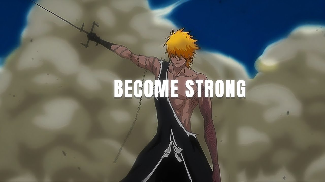 Become so strong that you can protect anything - Ichigo Motivational Speech