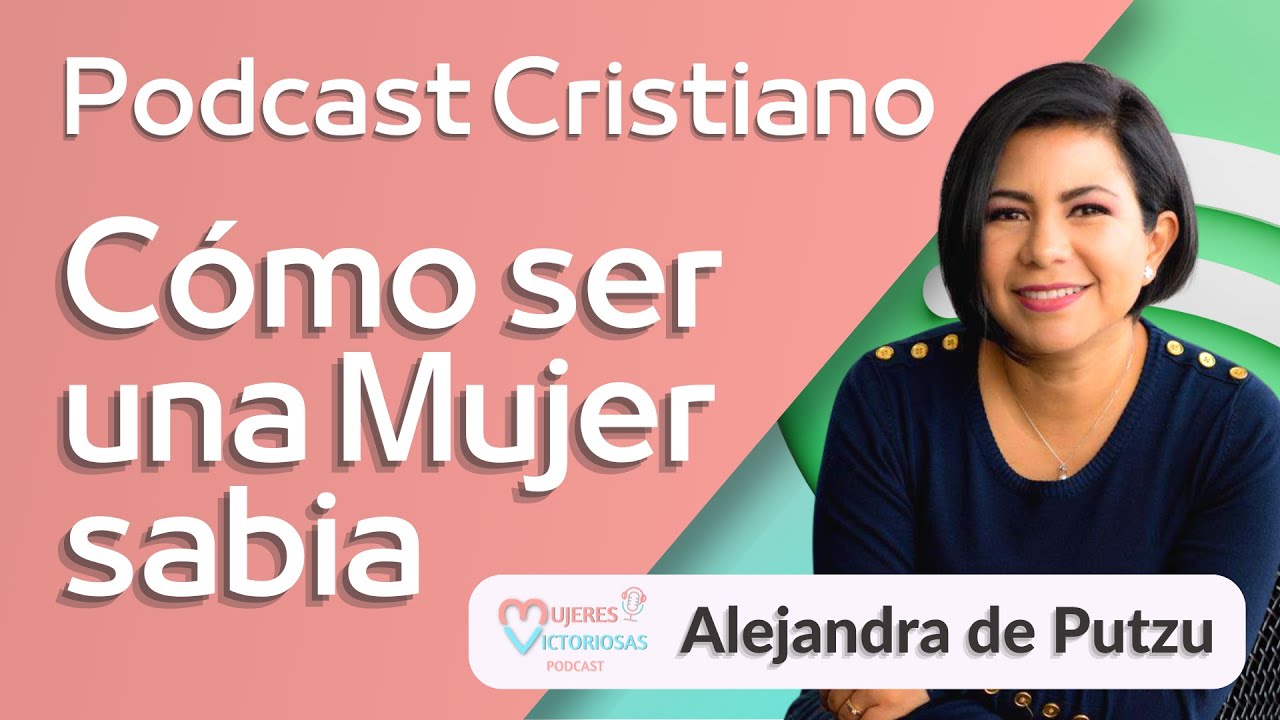 🤔 ¿Cómo ser una mujer sabia? - Alejandra Putzu | Podcast Cristiano