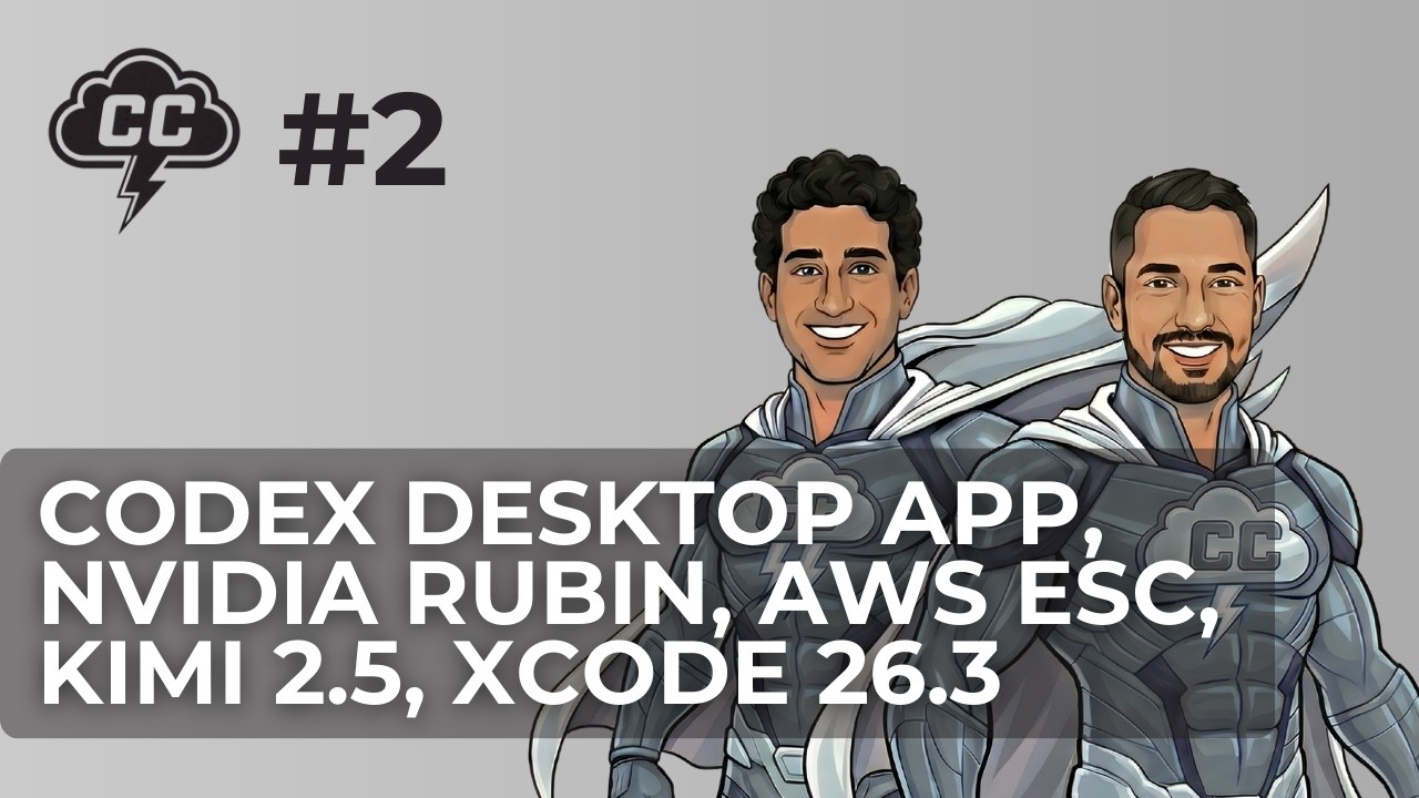 CC EP02 - AI and Cloud News: Codex Desktop App, NVIDIA Rubin, Kimi 2.5, AWS ESC and Apple Xcode 26.3