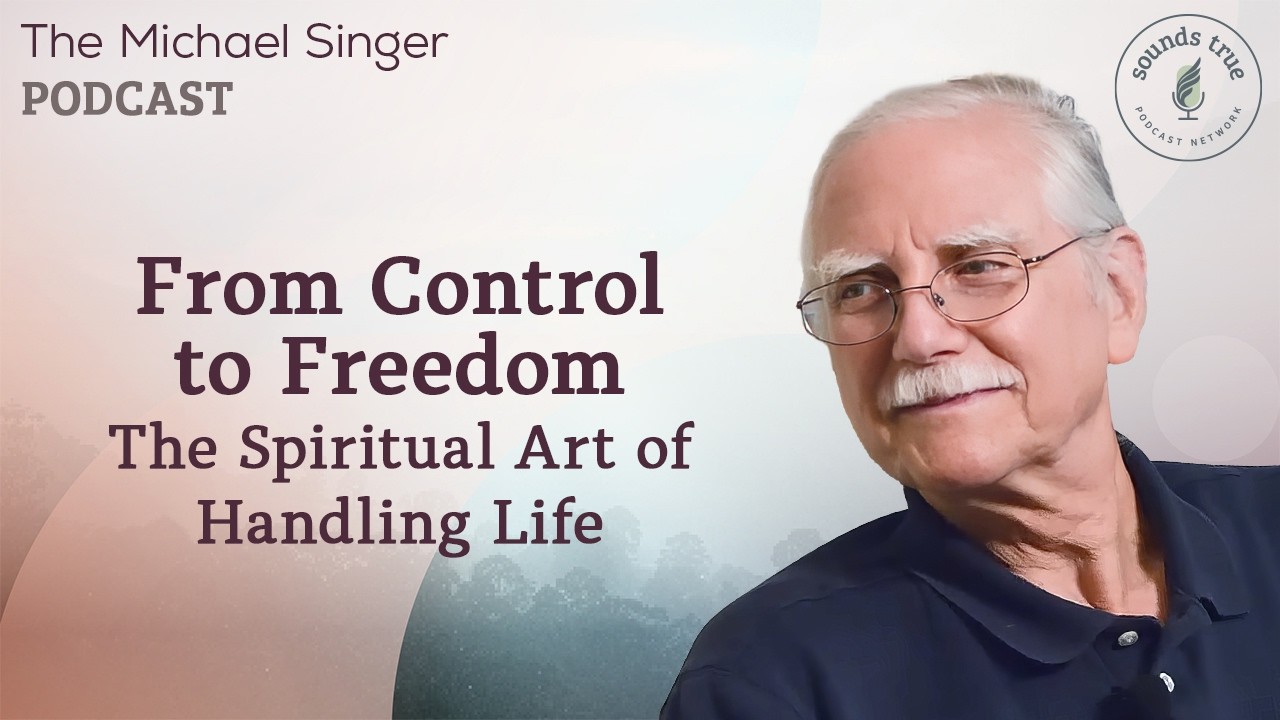From Control to Freedom: The Spiritual Art of Handling Life | Michael Singer Podcast