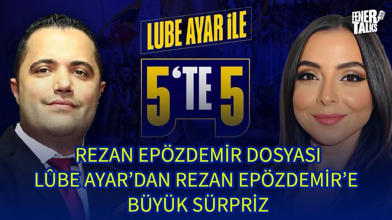 LÛBE AYAR’DAN REZAN EPÖZDEMİR’E BÜYÜK SÜRPRİZ | REZAN EPÖZDEMİR DOSYASI