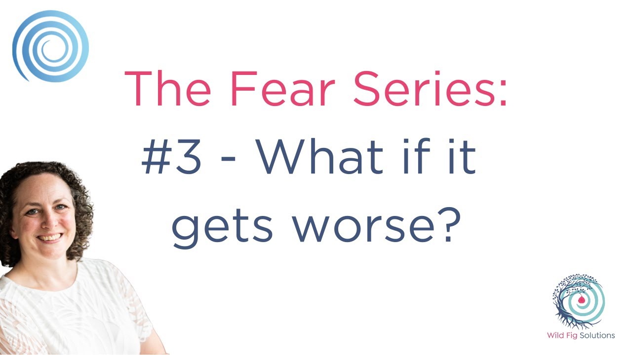 Fear #3 - What if it gets worse?